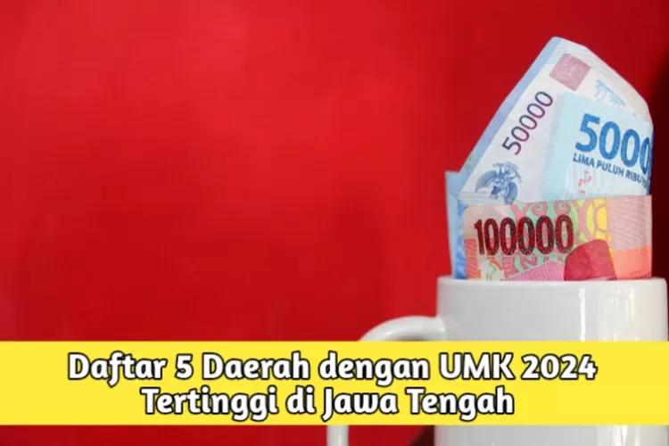 Inilah Daftar Daerah Dengan Umk Tertinggi Di Jawa Tengah