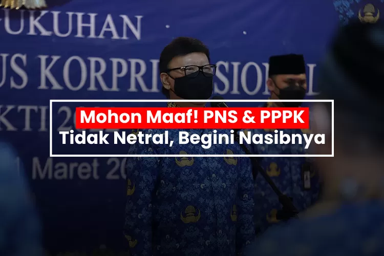 Uu Asn No Tahun Wajibkan Pns Pppk Untuk Netral Ini Akibatnya