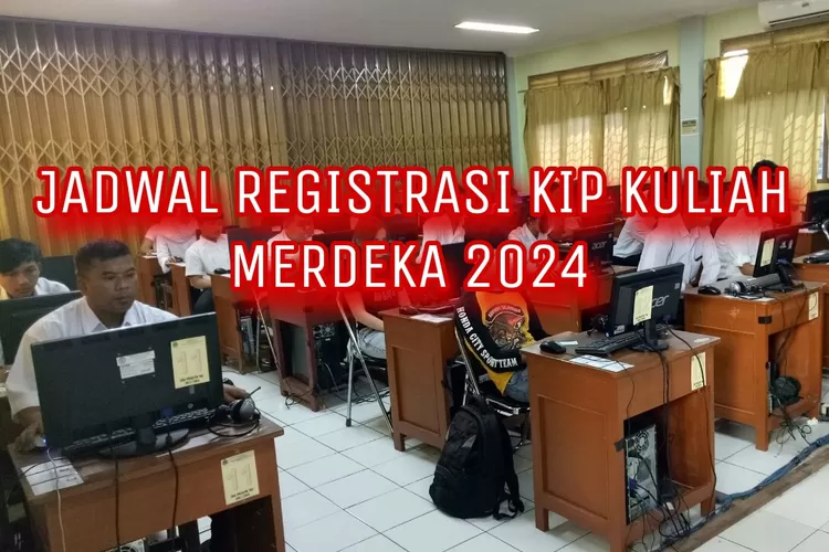 JADWAL PENDAFTARAN KIP KULIAH MERDEKA Tahun 2024, Catat Juga Jadwal ...