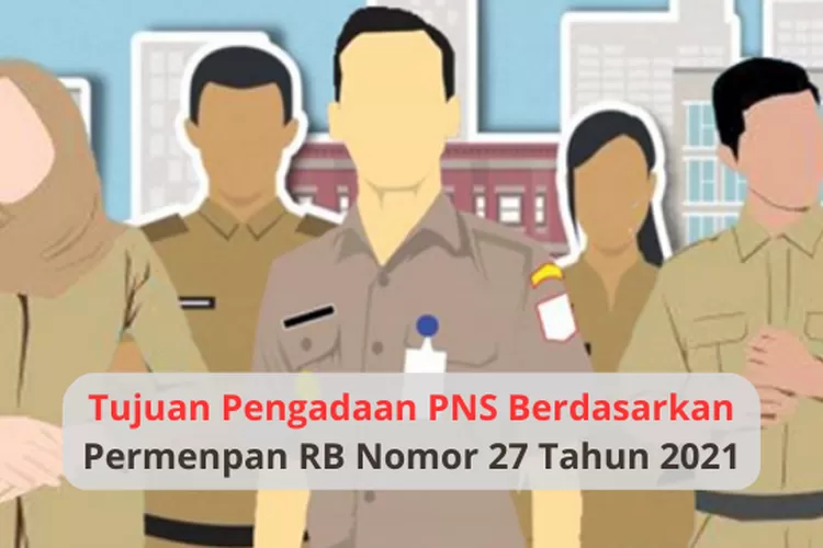 Berikut Ini Tujuan Dari Pengadaan PNS Berdasarkan Permenpan RB No 27 ...