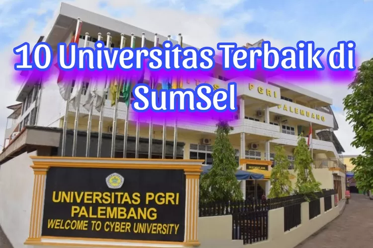 10 UNIVERSITAS TERBAIK DI SUMATERA SELATAN, PERGURUAN TINGGI SWASTA ...