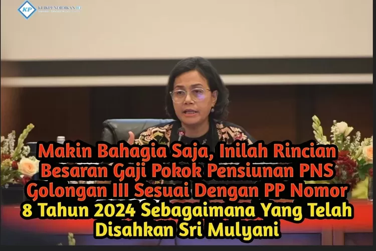 SESUAI PP NOMOR 8 TAHUN 2024, SEGINI BESARAN GAJI POKOK PENSIUNAN PNS ...