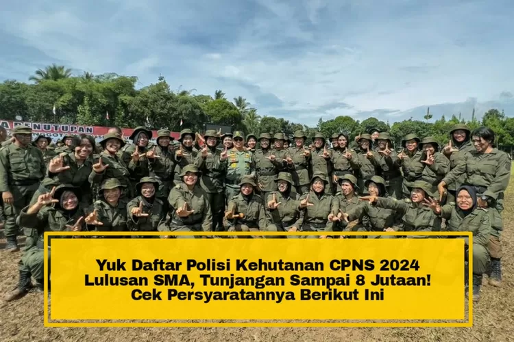 Yuk Daftar Polisi Kehutanan CPNS Tahun 2024 Lulusan SMA, Tunjangan ...