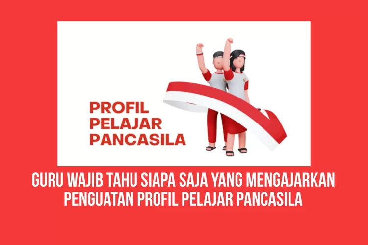 Siapa Yang Mengajarkan Penguatan Profil Pancasila Pada Kurikulum ...