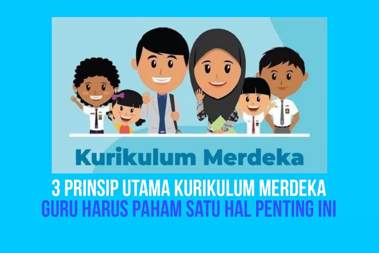 3 Prinsip Kurikulum Merdeka, Guru Diminta Fokus Mendalami Hal Penting ...