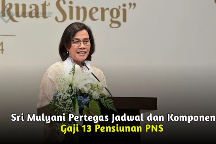 Sri Mulyani Pertegas Jadwal Pembayaran Gaji 13 Pensiunan PNS Tahun 2024 ...