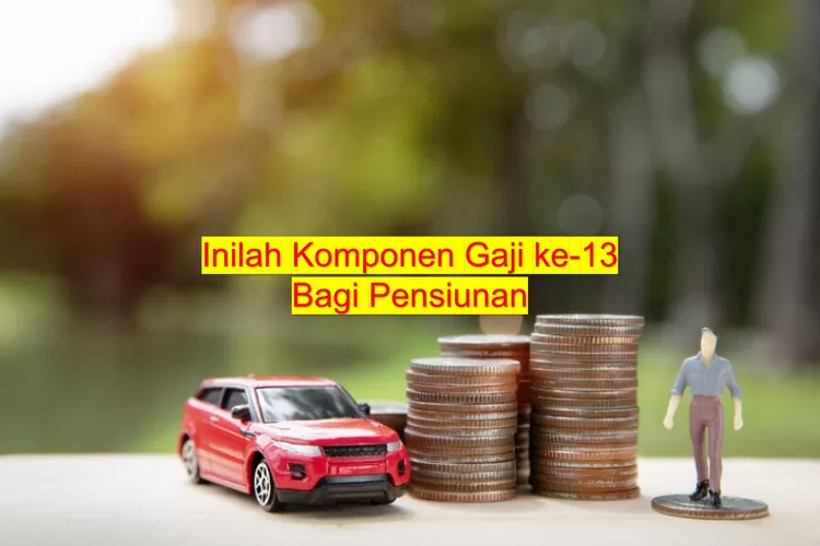 Cair Mulai Juni, Inilah Komponen Gaji Ke-13 Bagi Pensiunan, Sesuai PP ...