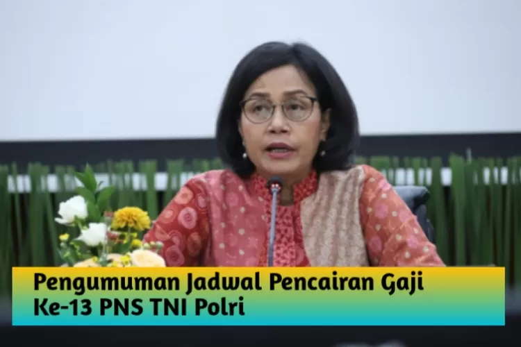 SRI Mulyani Resmi Tetapkan! Gaji Ke-13 PNS TNI POLRI Dibayarkan Paling ...