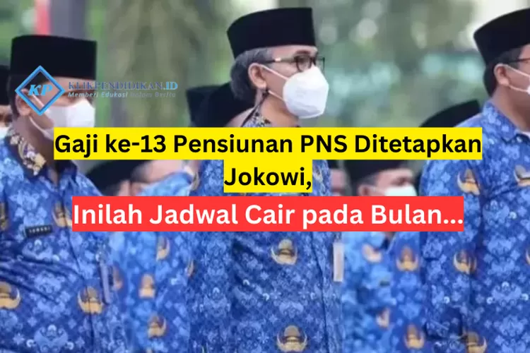 Gaji Ke-13 Pensiunan PNS Ditetapkan Jokowi, Inilah Jadwal Cair Pada ...