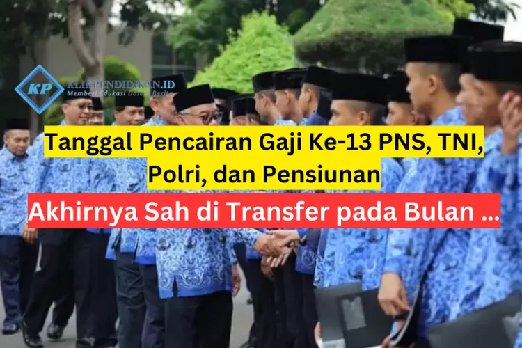 Tanggal Pencairan Gaji Ke-13 PNS, TNI, Polri, Dan Pensiunan Akhirnya ...