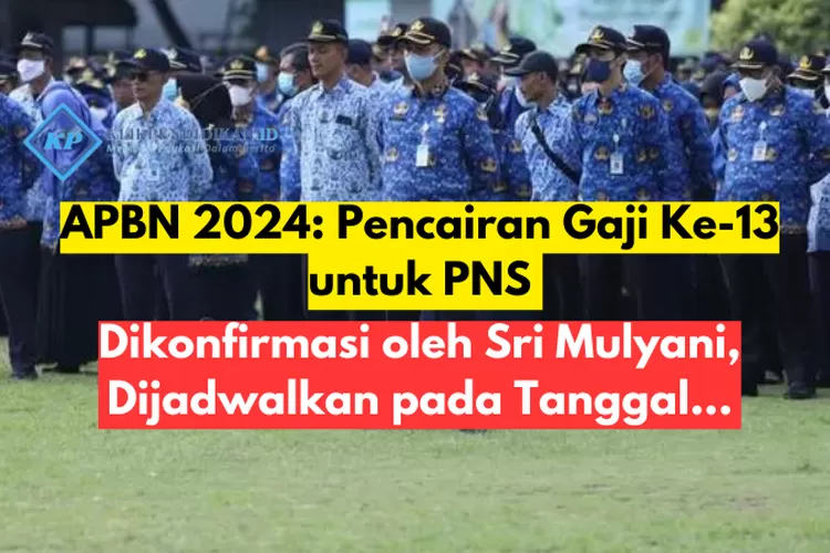 APBN 2024: Pencairan Gaji Ke-13 Untuk PNS Dikonfirmasi Oleh Sri Mulyani ...