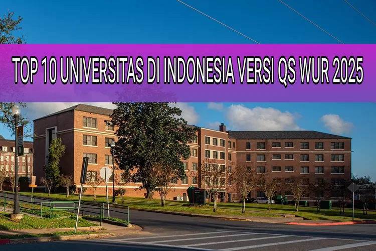 TOP 10 UNIVERSITAS Di INDONESIA VERSI QS WUR 2025, 3 BESAR BERADA DI ...