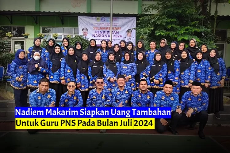 Hore! Nadiem Makarim Siapkan Uang Tambahan Guru PNS Pada Juli 2024 ...