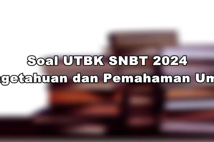 Berikut 20 Soal UTBK SNBT 2024 Materi Pengetahuan Dan Pemahaman Umum ...