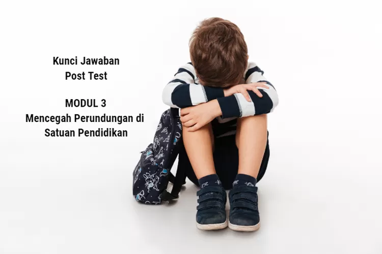 Yuk Pelajari, Inilah Soal Dan Kunci Jawaban Post Test Modul 3 Mencegah ...