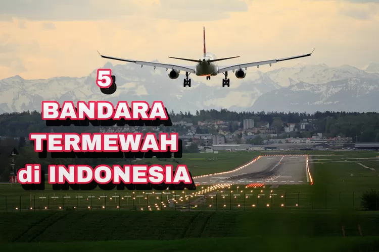 5 Bandara Termewah Di Indonesia: Jangan Heran Nomor 1 Ada Di Pulau ...