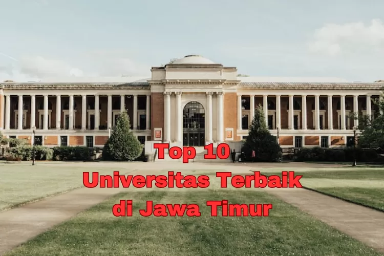 Top Universitas Terbaik Di Jawa Timur Versi Unirank Juara