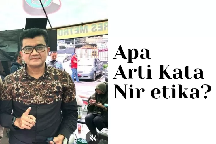 Nir Etika Artinya Apa? Inilah Alasan Reza Indragiri Seorang Ahli ...