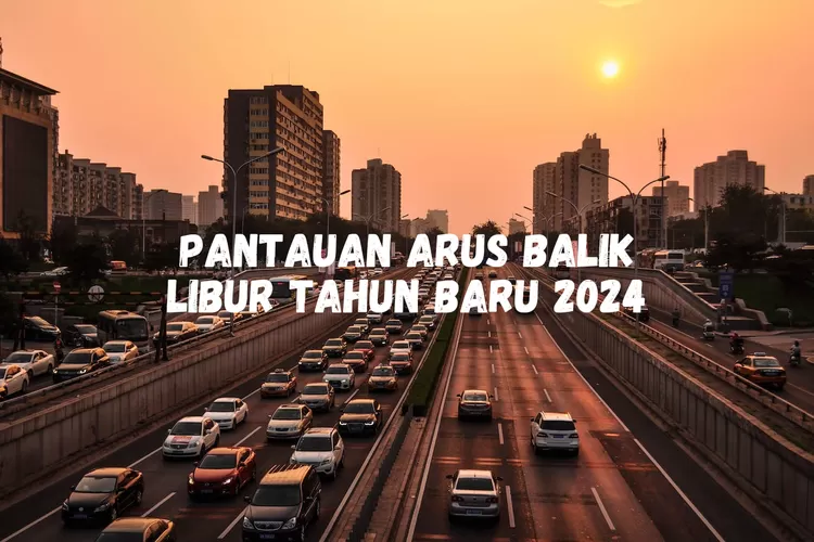 Kapan Puncak Arus Balik Tahun Baru 2024? Ini Kata Kemenhub - Jatim Network