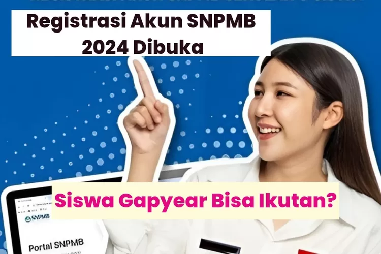 Siswa Gap Year Wajib Registrasi Akun? Ikuti Langkah Daftar SNPMB 2024 ...