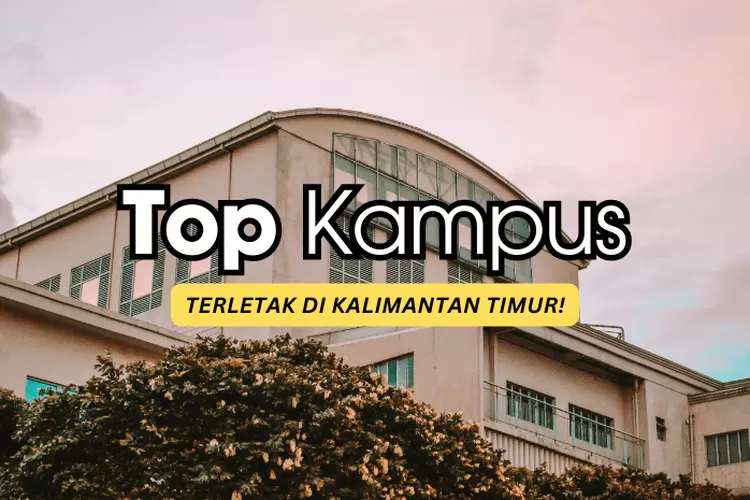 Dikuasai Kota Samarinda, Ini 5 Universitas Terbaik Di Kalimantan Timur ...