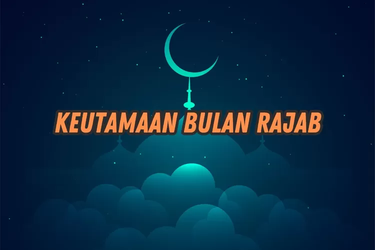 Apakah Bulan Rajab Termasuk Bulan Haram? Ini Keutamaan Bulan Rajab ...