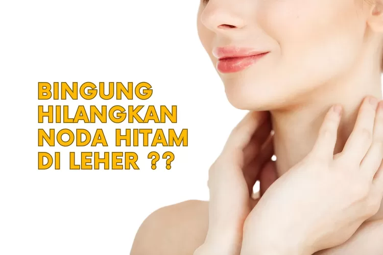 5 Step Tips Cara Hilangkan Noda Hitam Di Leher Dengan Bahan Alami: Cuma ...