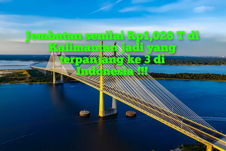 Telan Dana Rp1,028 Triliun, Jembatan Sepanjang 1,4 Km Di Kalimantan Ini ...