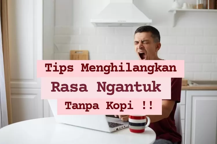 Tanpa Kopi Tips Menghilangkan Ngantuk Yang Sehat Ternyata Hanya Perlu Nge Spam Minuman Ini Lo 