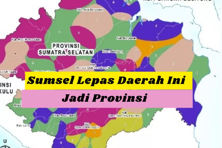 Sumsel Pecah Jadi 2? 3 Daerah Di Provinsi Sumatera Selatan Ini Resmi ...