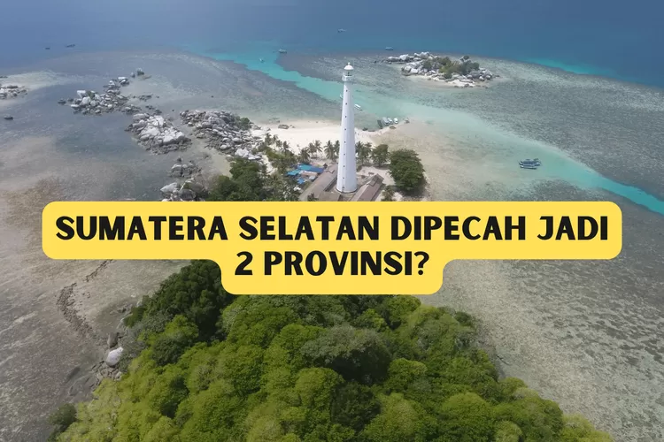 Sumatera Selatan Pecah Jadi 2? Disahkan 21 November, Provinsi Baru ...