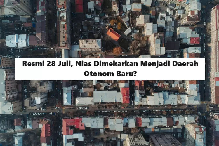 Diresmikan 28 Juli, Kabupaten Nias Pecah Membentuk Daerah Otonom Baru ...