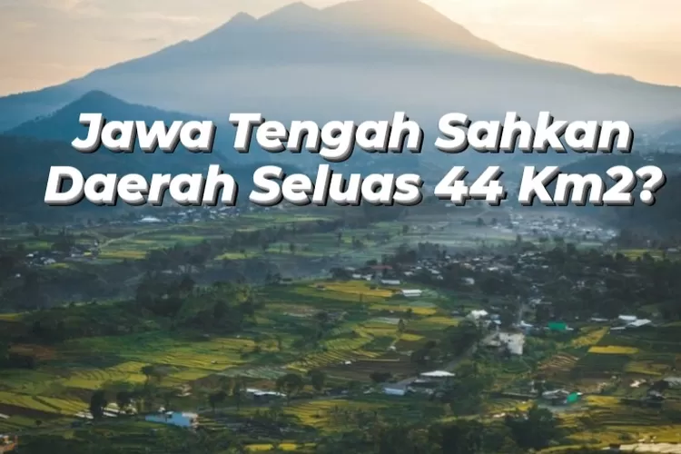 Kemendagri Sahkan Daerah Seluas 44 Km2 Untuk Bergabung Dengan Jawa ...