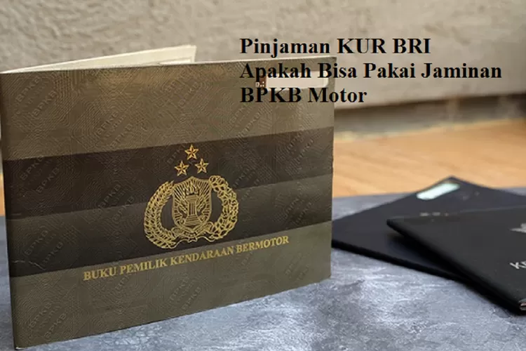 Pinjaman KUR BRI Apakah Bisa Pakai Jaminan BPKB Motor? Ini Syarat ...