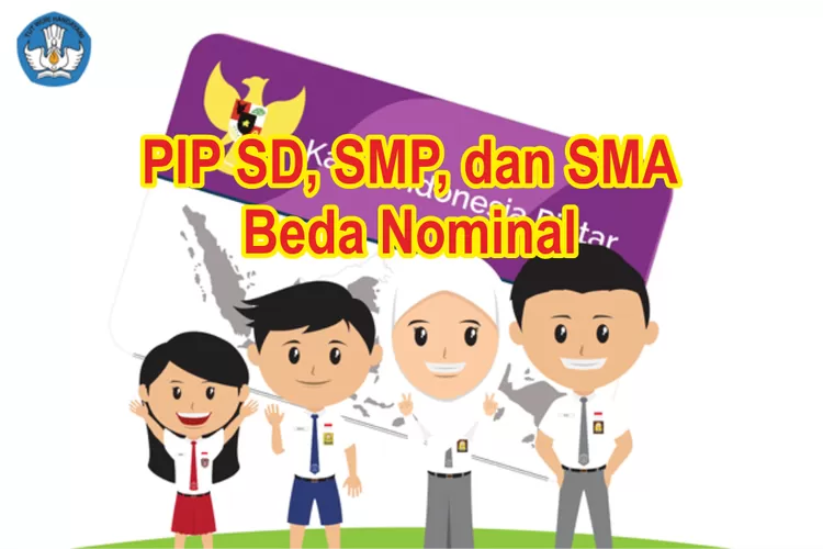 Ini Nominal Bantuan PIP Kemdikbud 2024 Untuk SD, SMP, Dan SMA, Cek ...