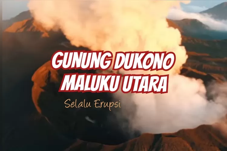 Menelisik Riwayat Gunung Dukono Yang Sering Erupsi Di Maluku Utara ...