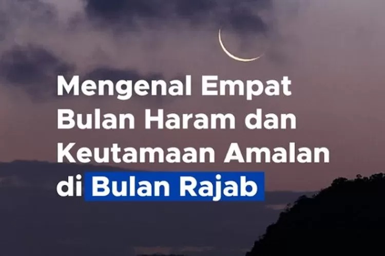 Mengenal Keutamaan Amalan Di Bulan Rajab, Salah Satu Dari 4 Bulan Haram ...