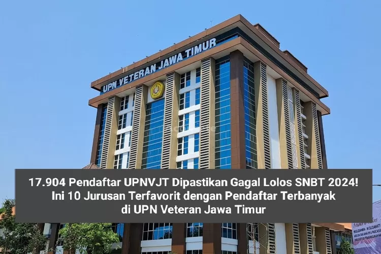 17.904 Pendaftar UPNVJT Dipastikan Gagal Lolos SNBT 2024! Ini 10 ...