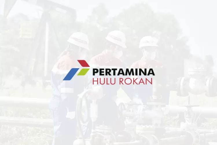 Lowongan Kerja Magang BUMN PT Pertamina Hulu Rokan, Banyak Benefit Yang ...