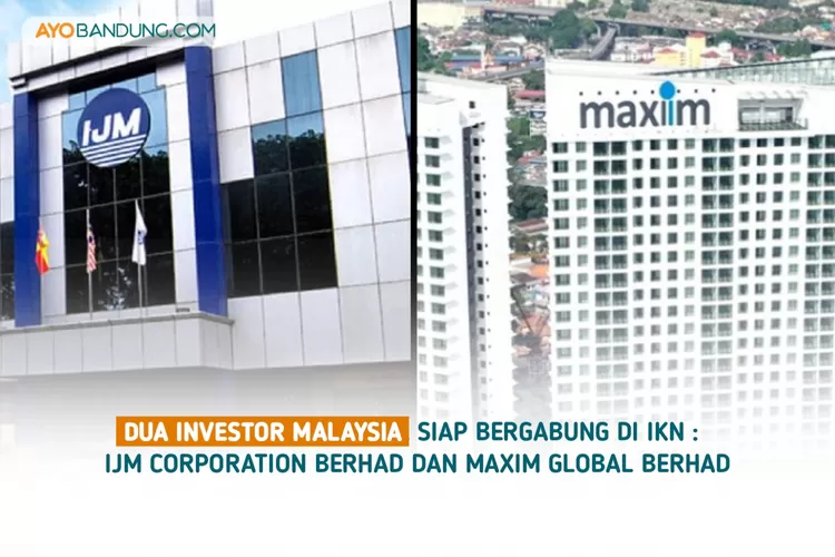 Beginilah Minat Investor Malaysia di IKN : IJM Corporation Berhad dan Maxim Global Berhad Siap Bergabung