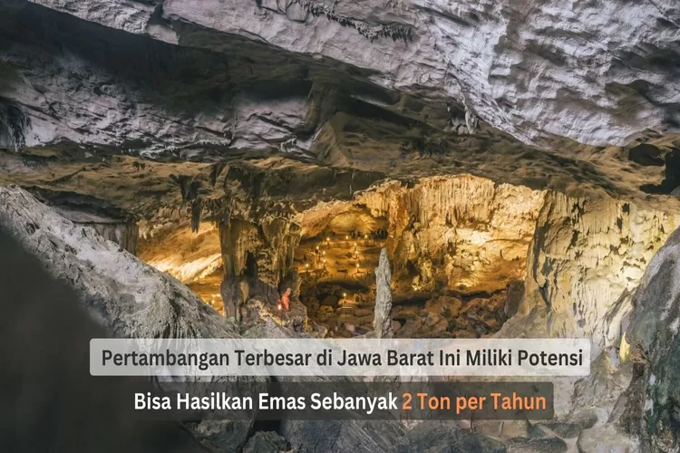 Berpotensi Bisa Hasilkan Emas Sebanyak 2 Ton per Tahun, Pertambangan Ini Jadi yang Terbesar di Jawa Barat!