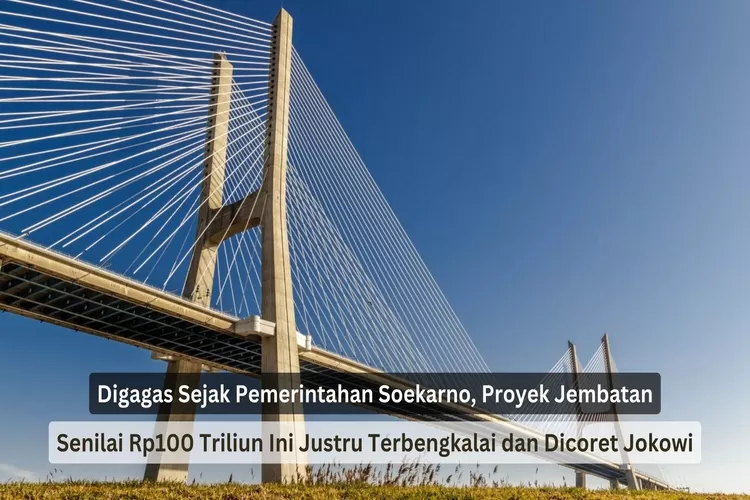 Digagas Sejak Pemerintahan Soekarno, Proyek Jembatan Senilai Rp100 Triliun Ini Justru Terbengkalai dan Dicoret Jokowi