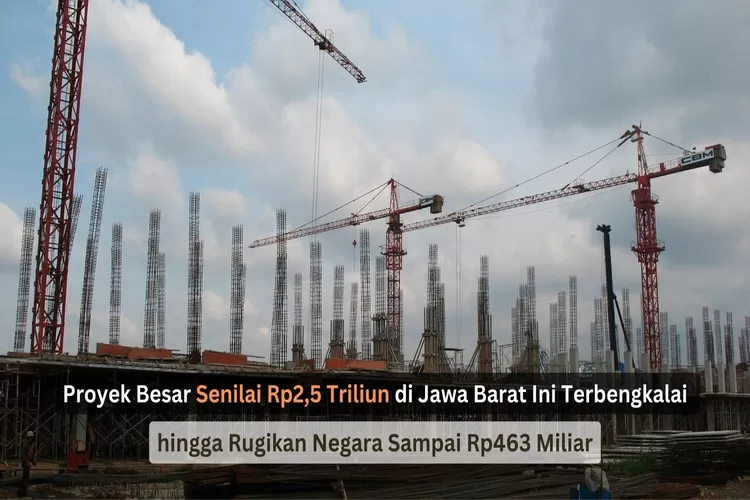 Proyek Besar Senilai Rp2,5 Triliun di Jawa Barat Ini Terbengkalai hingga Rugikan Negara Sampai Rp463 Miliar