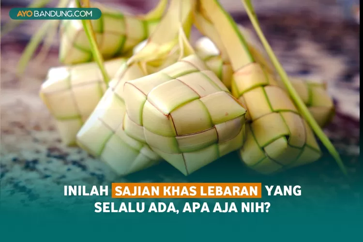 Inilah Sajian Khas Lebaran yang Selalu Ada, Apa Aja Nih? Simak Daftarnya