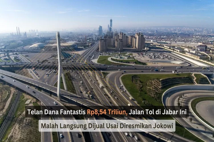 Telan Dana Fantastis hingga Rp8,54 Triliun, Jalan Tol di Jawa Barat Ini Malah Langsung Dijual usai Diresmikan Jokowi