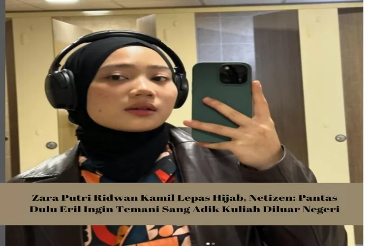 Heboh Zara Putri Ridwan Kamil Lepas Hijab, Netizen: Pantas Dulu Eril Ingin Temani Sang Adik Kuliah di Luar Negeri