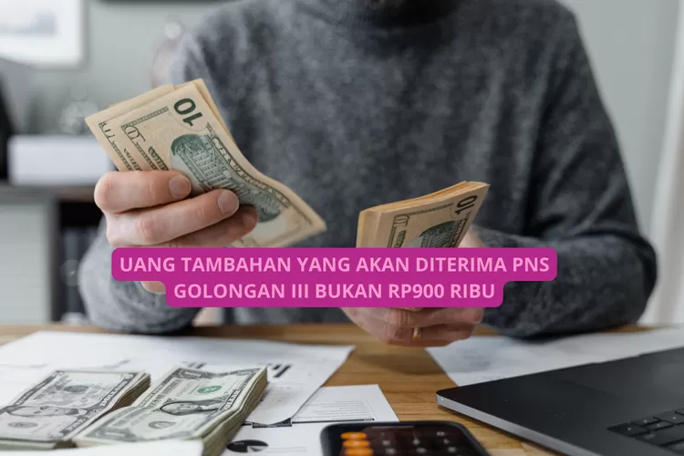 Bukan Rp900 Ribu, PNS Golongan III Akan Terima Uang Tambahan di Luar Tunjangan Melekat Segini