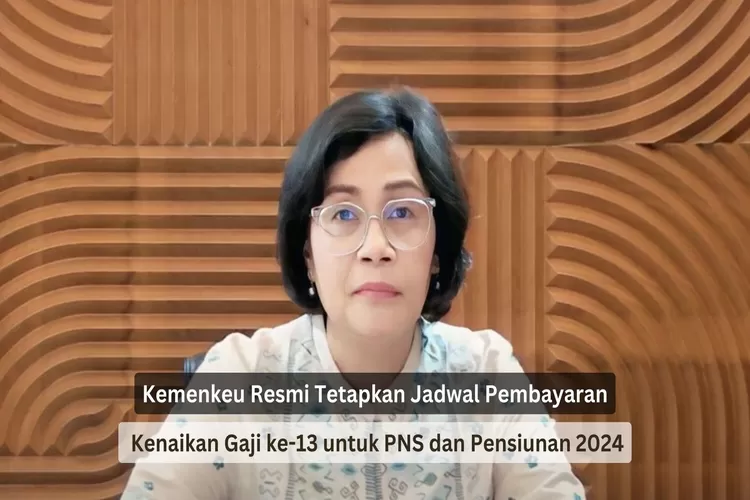 Kemenkeu Resmi Tetapkan Jadwal Pembayaran Kenaikan Gaji ke 13 untuk PNS dan Pensiunan 2024