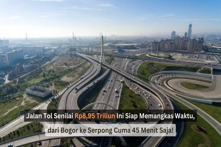 Jalan Tol Senilai Rp8,95 Triliun Ini Siap Memangkas Waktu Perjalanan, dari Bogor ke Serpong Cuma 45 Menit Saja!