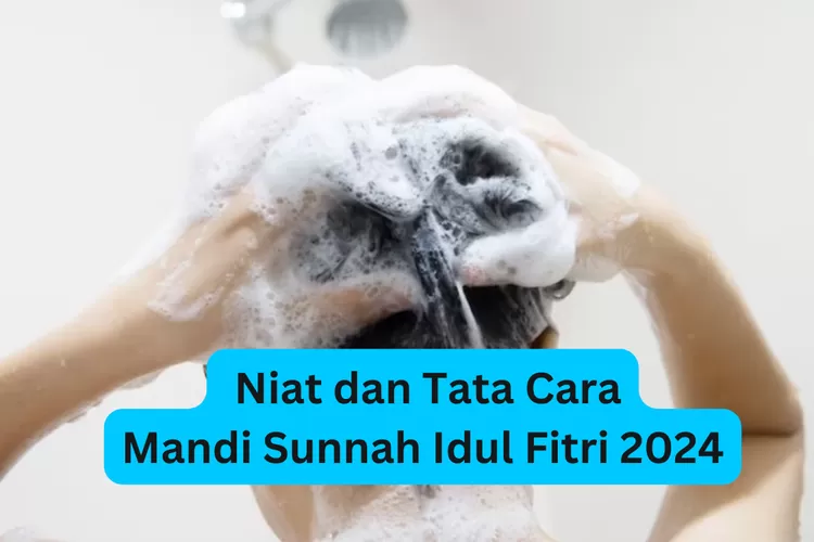 Niat, Tata Cara, Waktu Pelaksanaan Mandi Sunnah Idul Fitri 2024, Simak di Sini